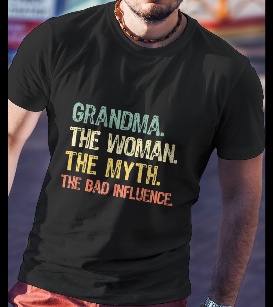 Grandma The Woman The Myth The Bad Influence T-Shirt
