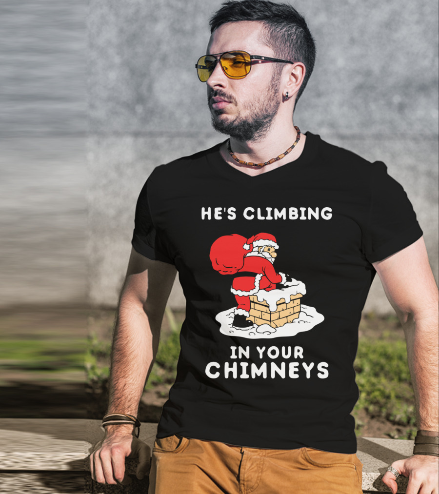 He's Climbing In Your Chimneys Funny Santa Christmas Humor T-Shirt