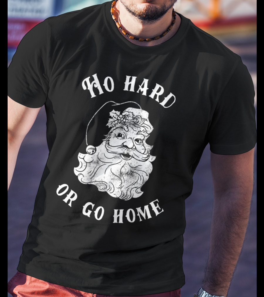 Ho Hard Or Go Home Santa Christmas Humor T-Shirt