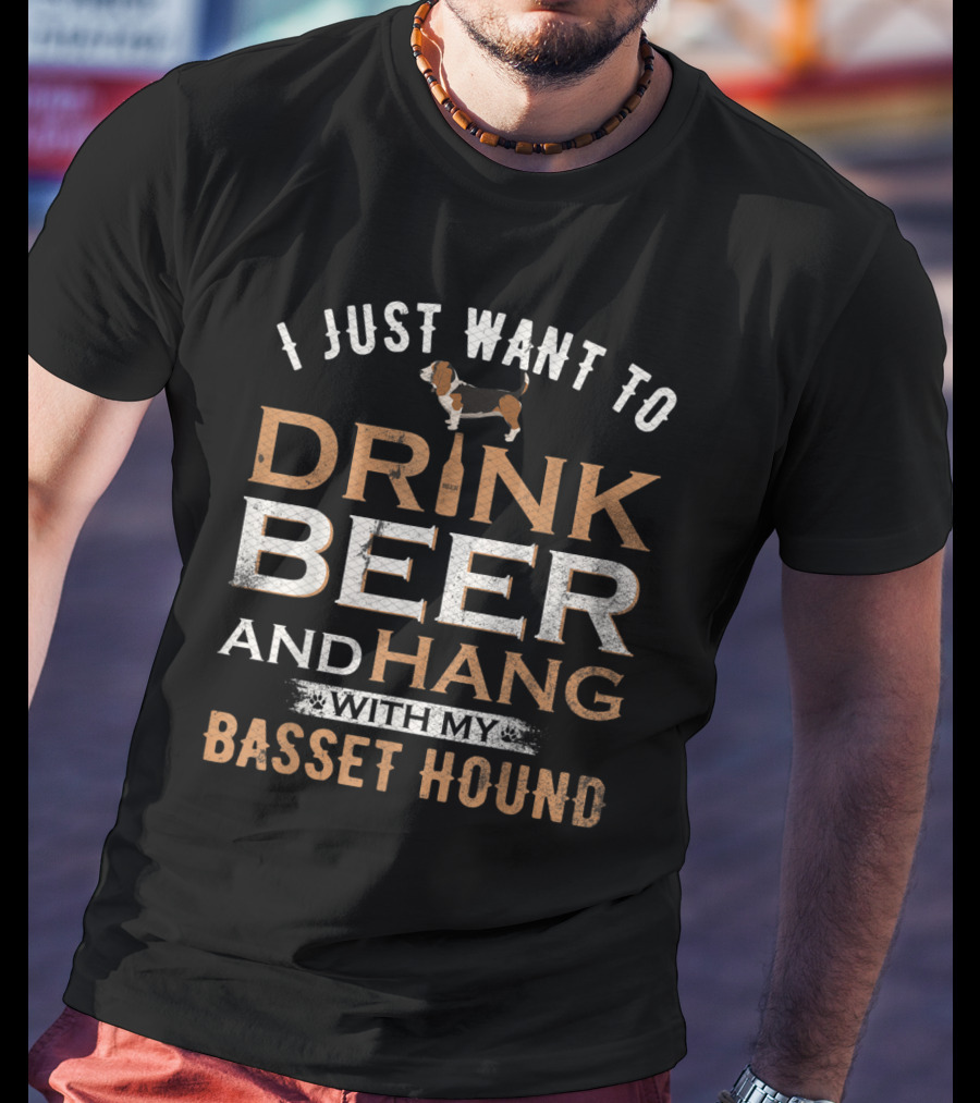 I Just Want To Drink Beer And Hang With My Basset Hound T-Shirt