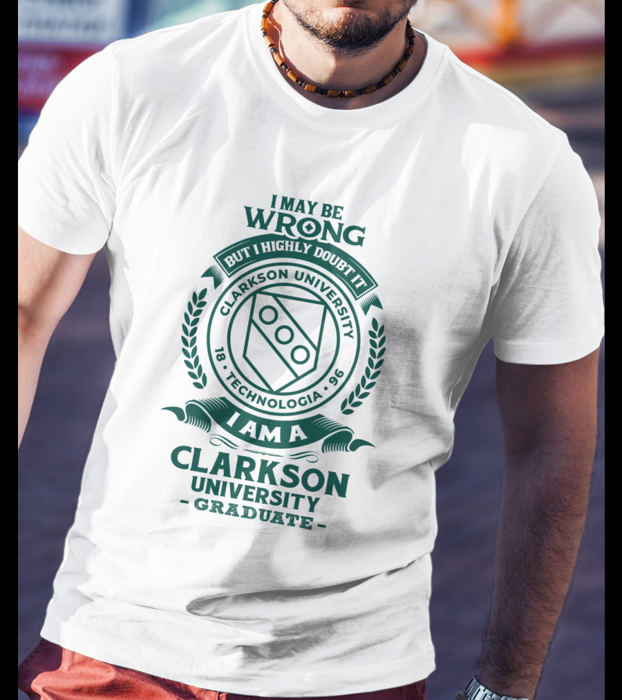 I May Be Wrong But I Highly Doubt It Clarkson University Technologia 1896 Graduate T-Shirt