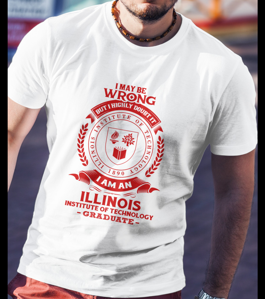 I May Be Wrong But I Highly Doubt It Illinois Institute Of Technology Graduate Seal T-Shirt