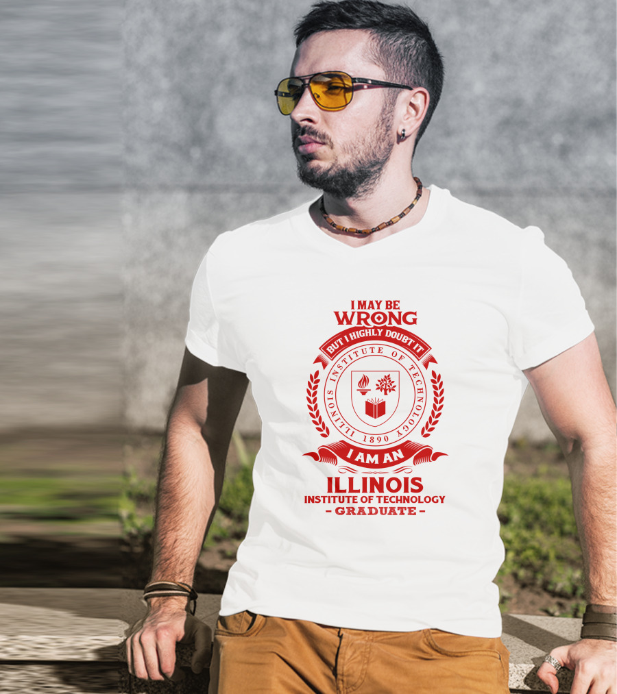 I May Be Wrong But I Highly Doubt It Illinois Institute Of Technology Graduate Seal T-Shirt