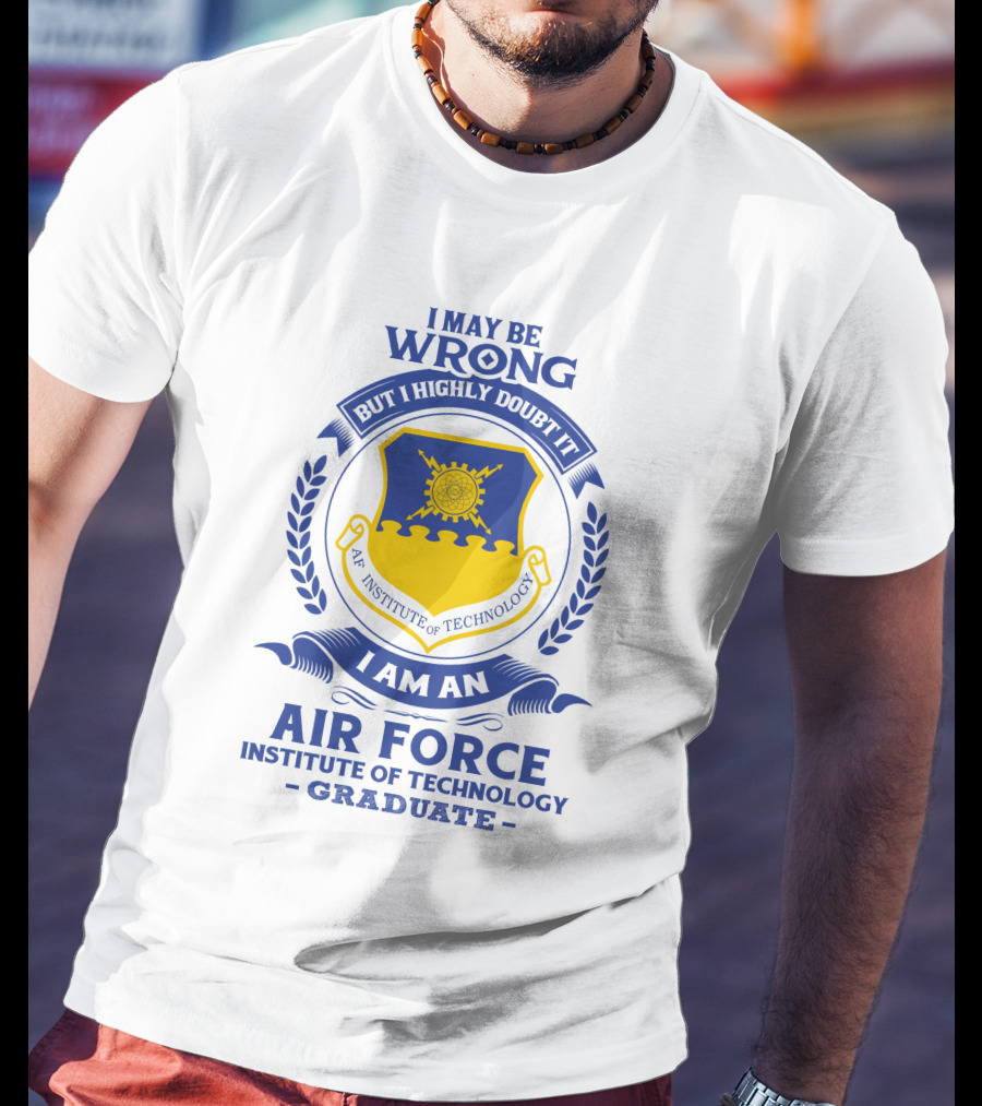 I May Be Wrong But I Highly Doubt It I Am An Air Force Institute Of Technology Graduate T-Shirt