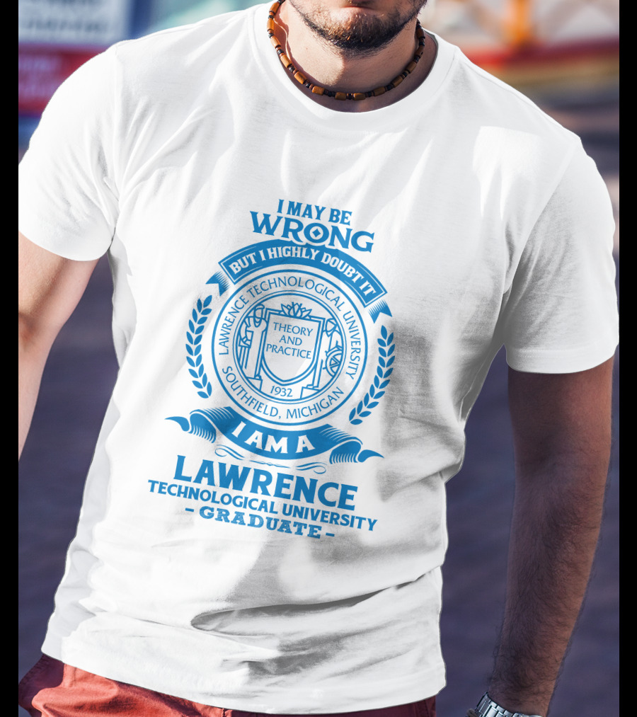 I May Be Wrong But I Highly Doubt It Lawrence Technological University Graduate Southfield Michigan Theory And Practice 1932 T-Shirt