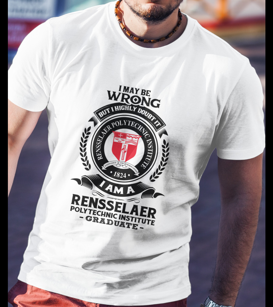 I May Be Wrong But I Highly Doubt It Rensselaer Polytechnic Institute Graduate 1824 Badge Crest T-Shirt
