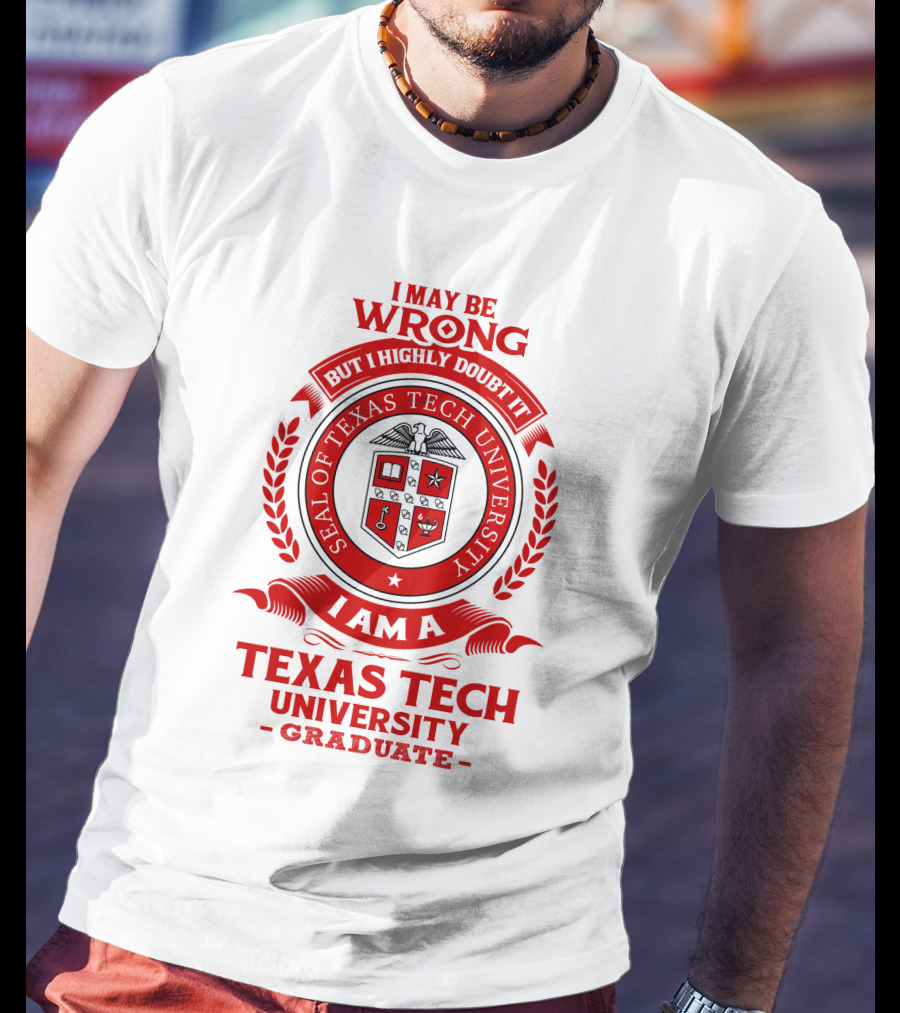 I May Be Wrong But I Highly Doubt It I Am A Texas Tech University Graduate Seal T-Shirt