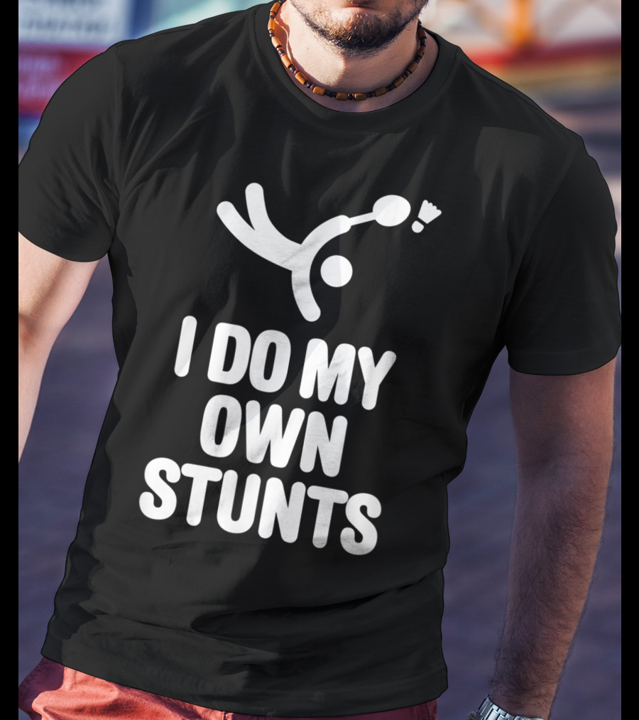 I Do My Own Stunts Badminton Player Shuttlecock Trick T-Shirt