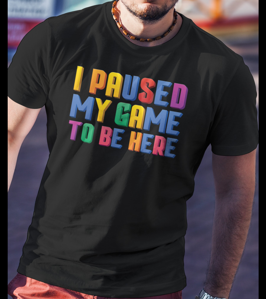 I Paused My Game To Be Here Funny Video Gamer T-Shirt