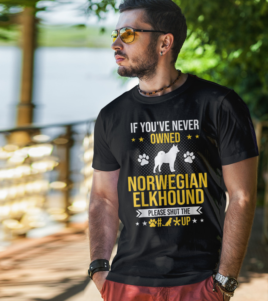 If You've Never Owned Norwegian Elkhound Please Shut The #* Up T-Shirt
