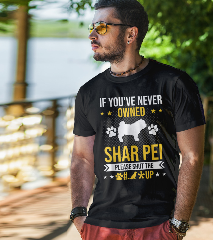 If You've Never Owned Shar Pei Please Shut The Paw Dog Up Stars T-Shirt