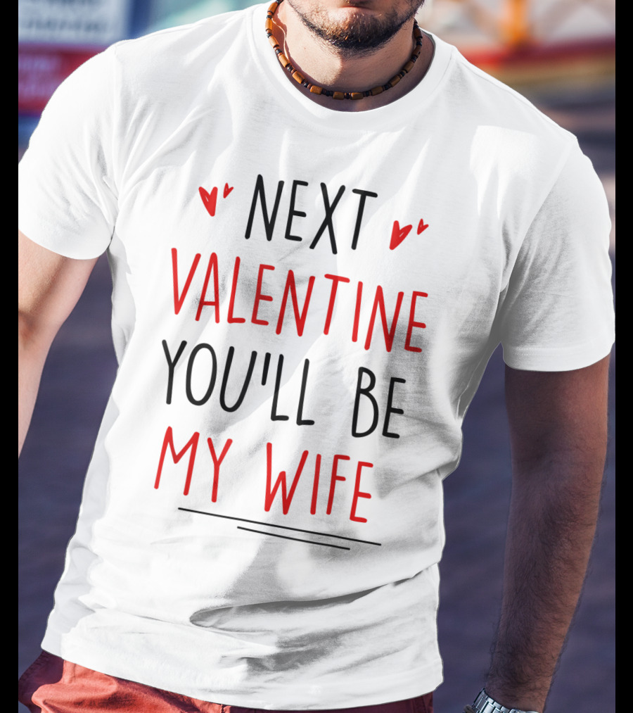 Next Valentine You'll Be My Wife T-Shirt
