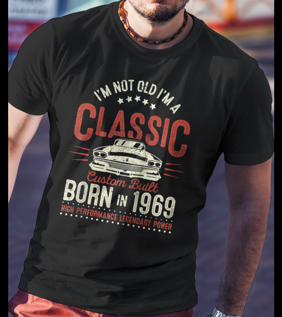 I'm Not Old I'm A Classic Custom Built Born In 1969 High Performance Legendary Power T-Shirt