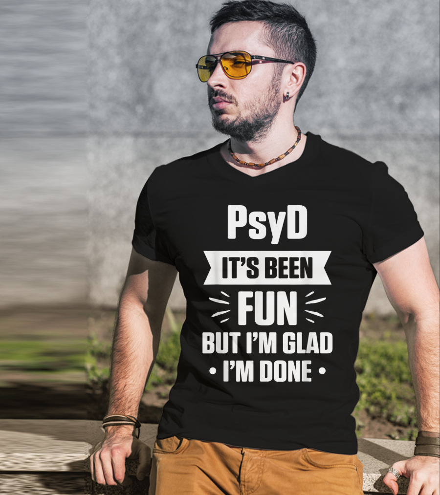 PsyD It's Been Fun But I'm Glad I'm Done Doctorate T-Shirt