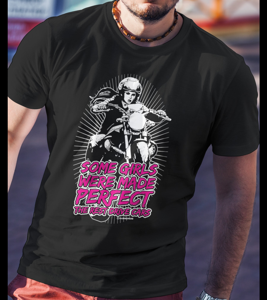 Some Girls Were Made Perfect The Rest Drive Cars Motorcycle Rider T-Shirt
