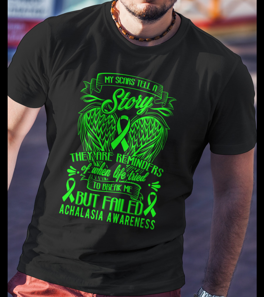 My Scars Tell A Story They Are Reminders Of When Life Tried To Break Me But Failed Achalasia Awareness T-Shirt