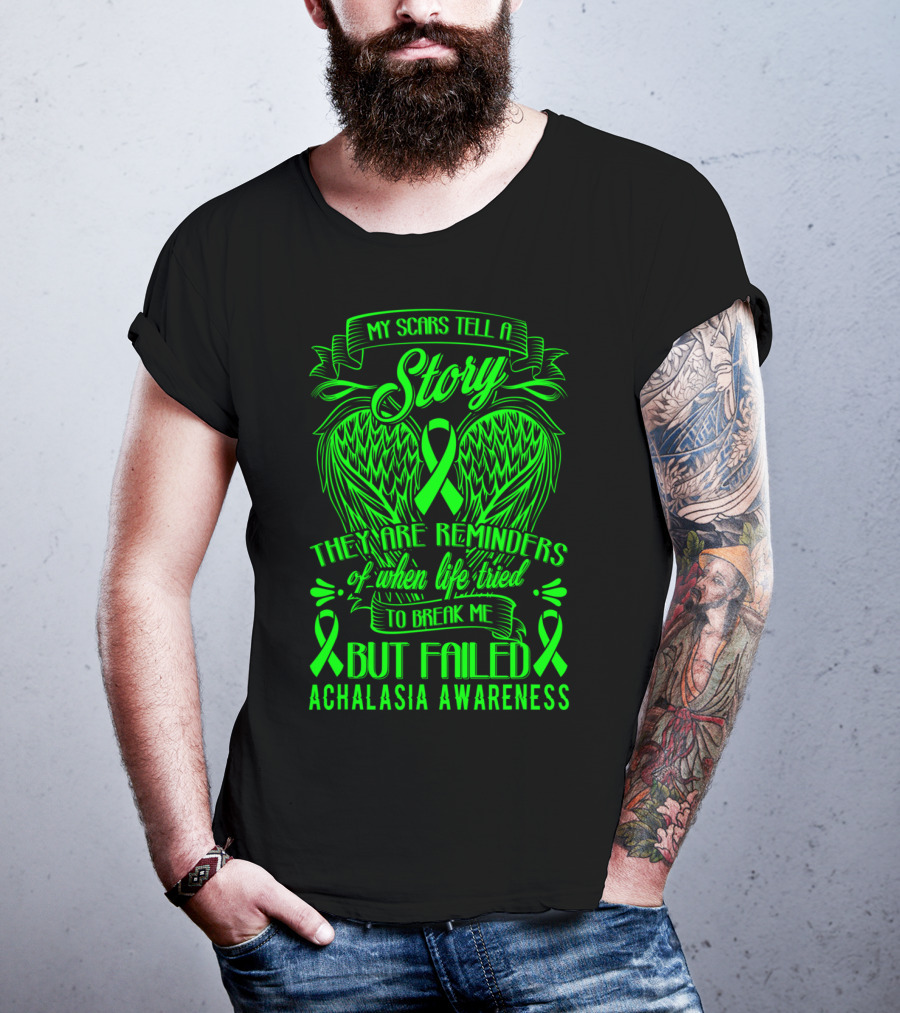 My Scars Tell A Story They Are Reminders Of When Life Tried To Break Me But Failed Achalasia Awareness T-Shirt