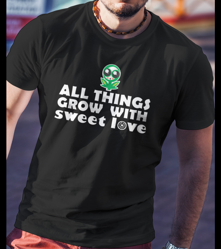 All Things Grow With Sweet Love Baby Flower Alien T-Shirt