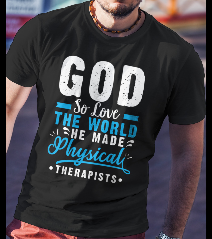 GOD So Love The World He Made Physical Therapists T-Shirt
