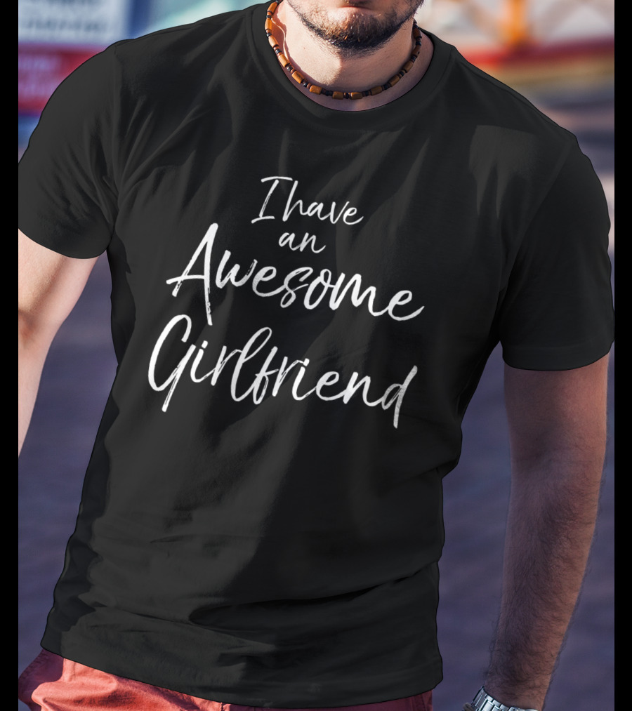 Cute Boyfriend I Have An Awesome Girlfriend T-Shirt