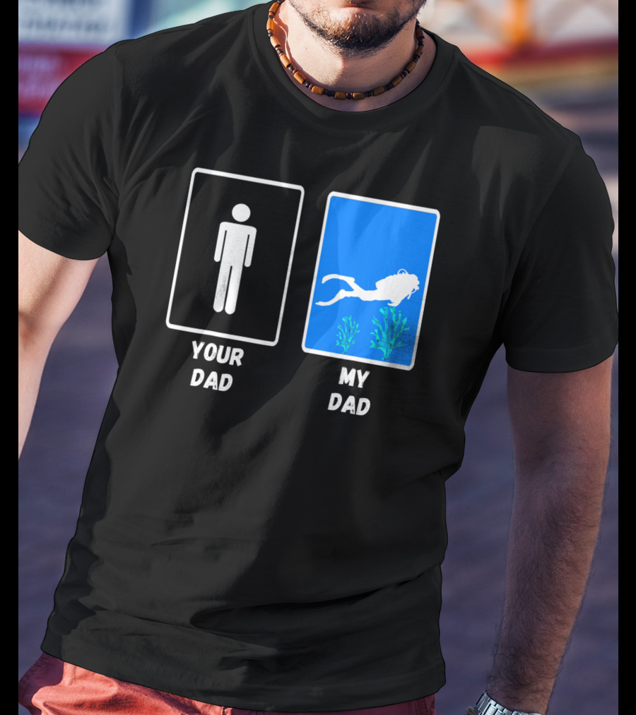 Your Dad My Dad Deep Sea Scuba Diver Dad Diving Snorkeling Dive T-Shirt