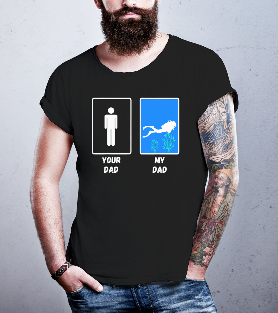 Your Dad My Dad Deep Sea Scuba Diver Dad Diving Snorkeling Dive T-Shirt