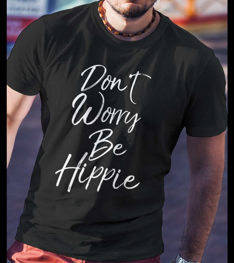 Don't Worry Be Hippie Peace Love Soul T-Shirt