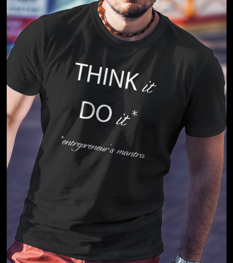 Think It Do It Entrepreneur's Mantra Business Owner T-Shirt