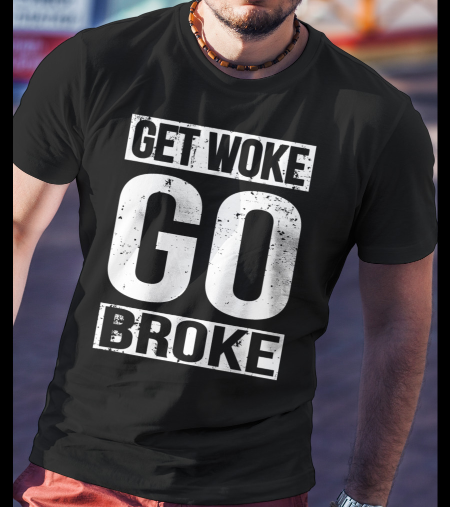 Get Woke Go Broke Anti SJW Social Justice Media T-Shirt