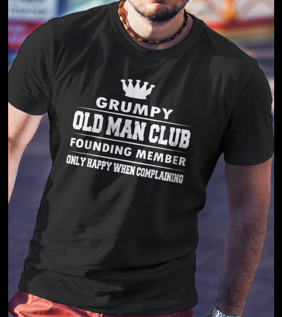 Grumpy Old Man Club Founding Member Only Happy When Complaining Funny Dad Grandpa T-Shirt
