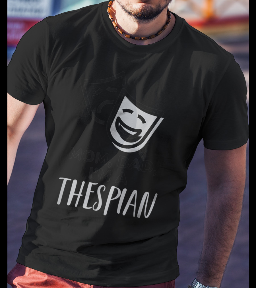 Mom Dad I'm A Thespian Theatre Comedy Tragedy Mask T-Shirt