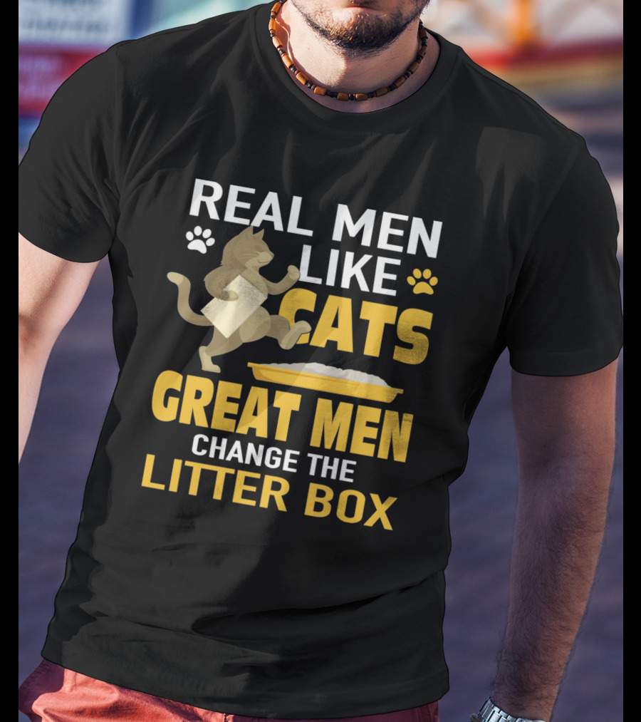 Real Men Like Cats Great Men Change The Litter Box T-Shirt