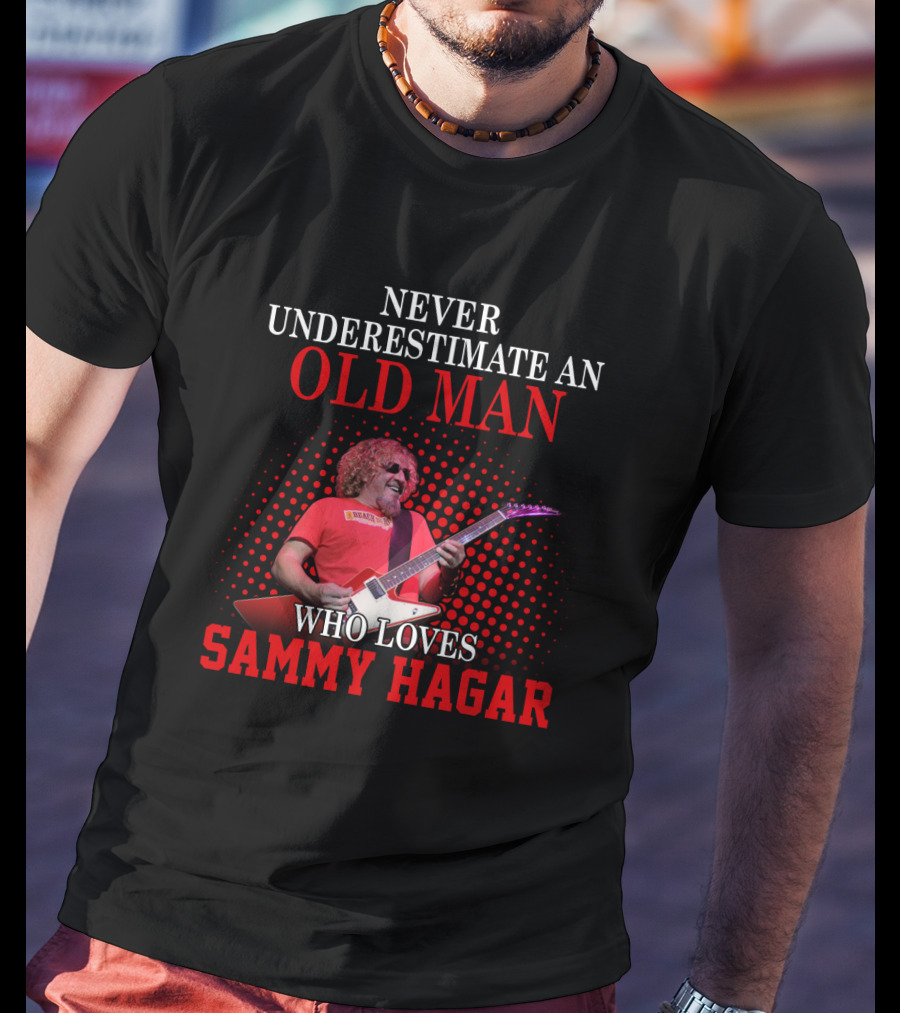 Never Underestimate An Old Man Who Loves Sammy Hagar T-Shirt