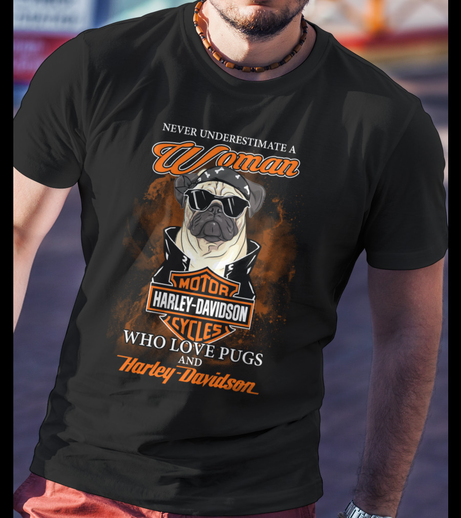 Never Underestimate A Woman Who Love Pugs And Harley Davidson Motorcycles Harley Davidson T-Shirt
