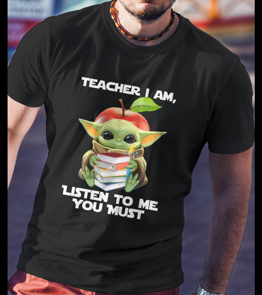 Teacher I Am Listen To Me You Must Baby Yoda T-Shirt