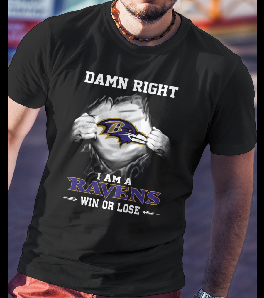 Damn Right I Am A Ravens Win Or Lose T-Shirt