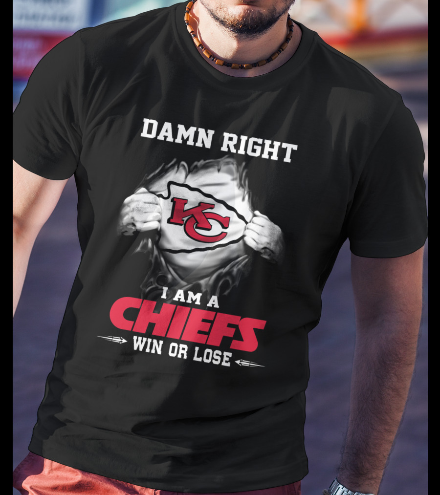 Damn Right I Am A Chiefs Win Or Lose T-Shirt