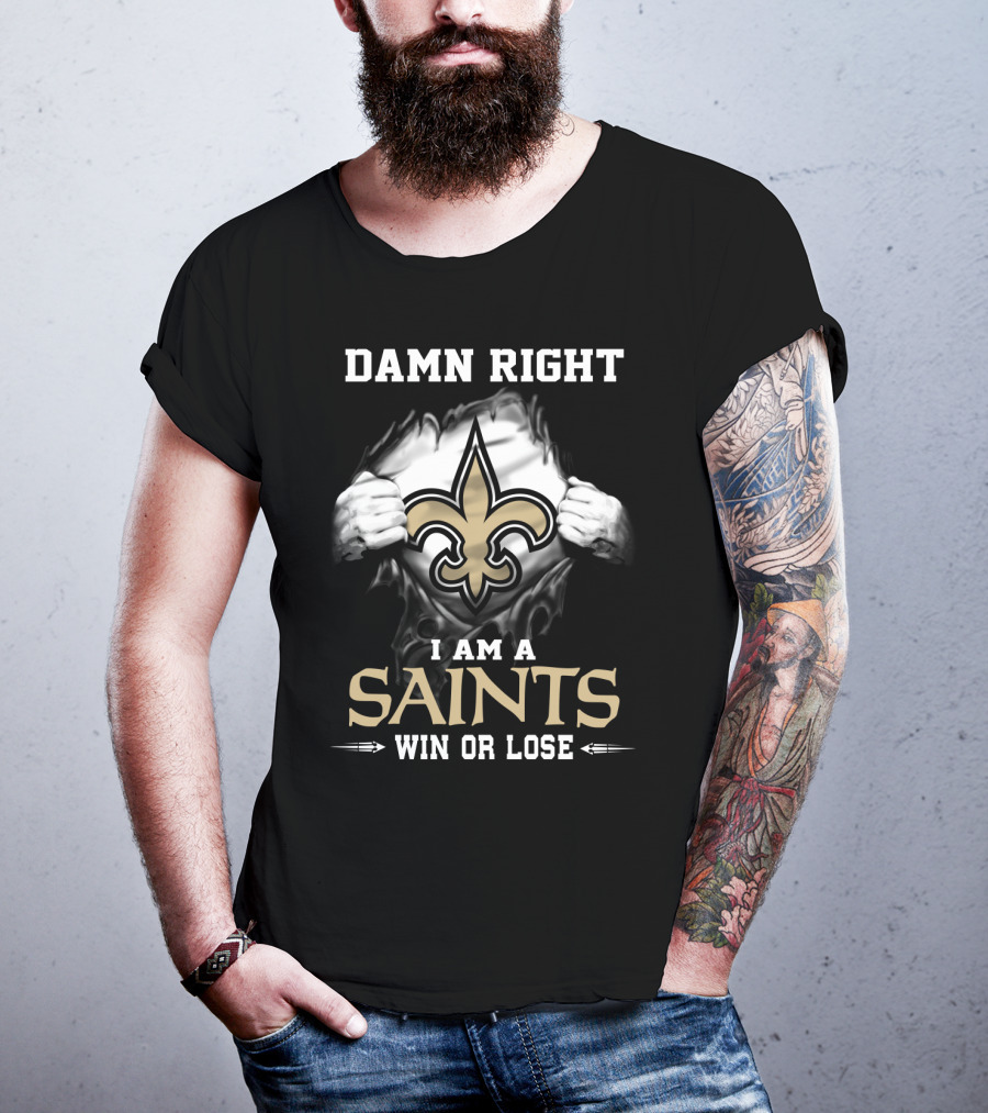Damn Right I Am A Saints Win Or Lose T-Shirt