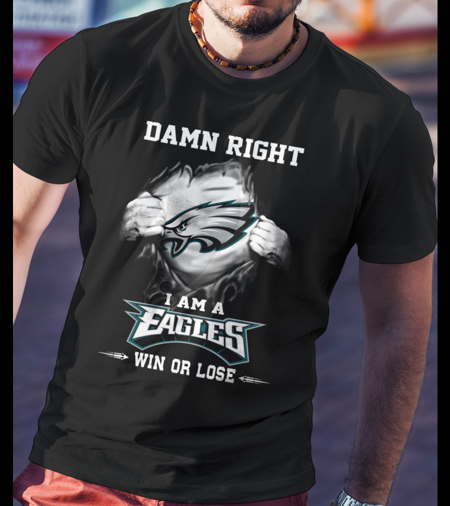 Damn Right I Am A Eagles Win Or Lose T-Shirt