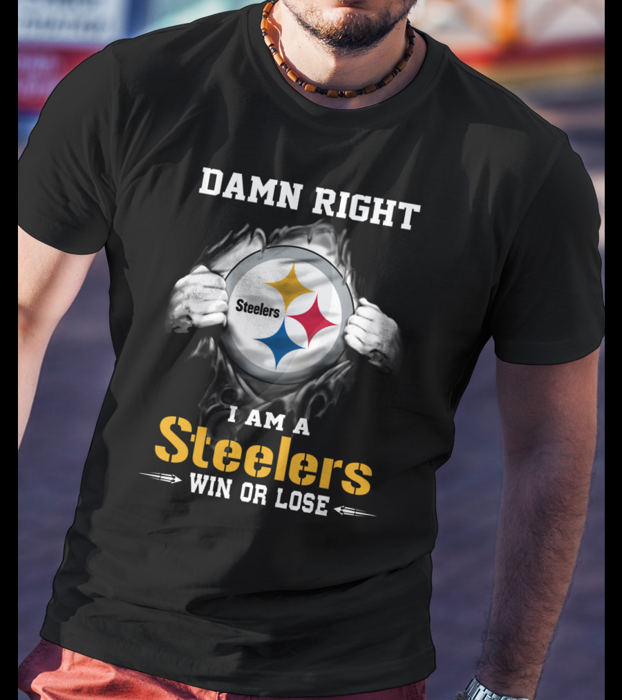 Damn Right I Am A Steelers Win Or Lose T-Shirt