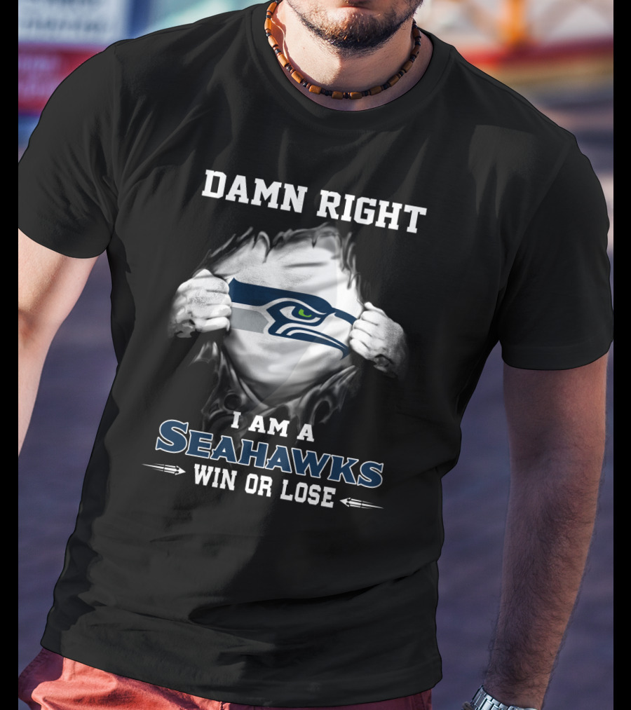 Damn Right I Am A Seahawks Win Or Lose T-Shirt