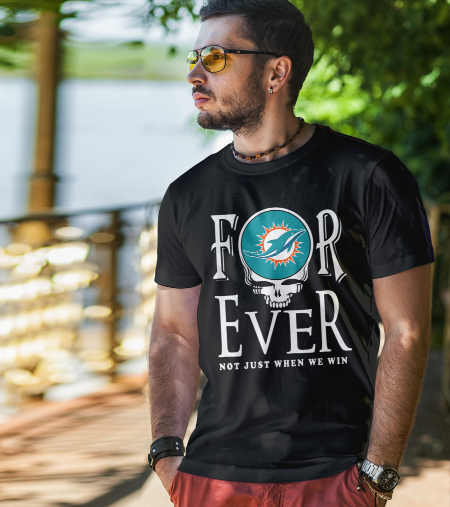 Forever Miami Dolphins Not Just When We Win T-Shirt