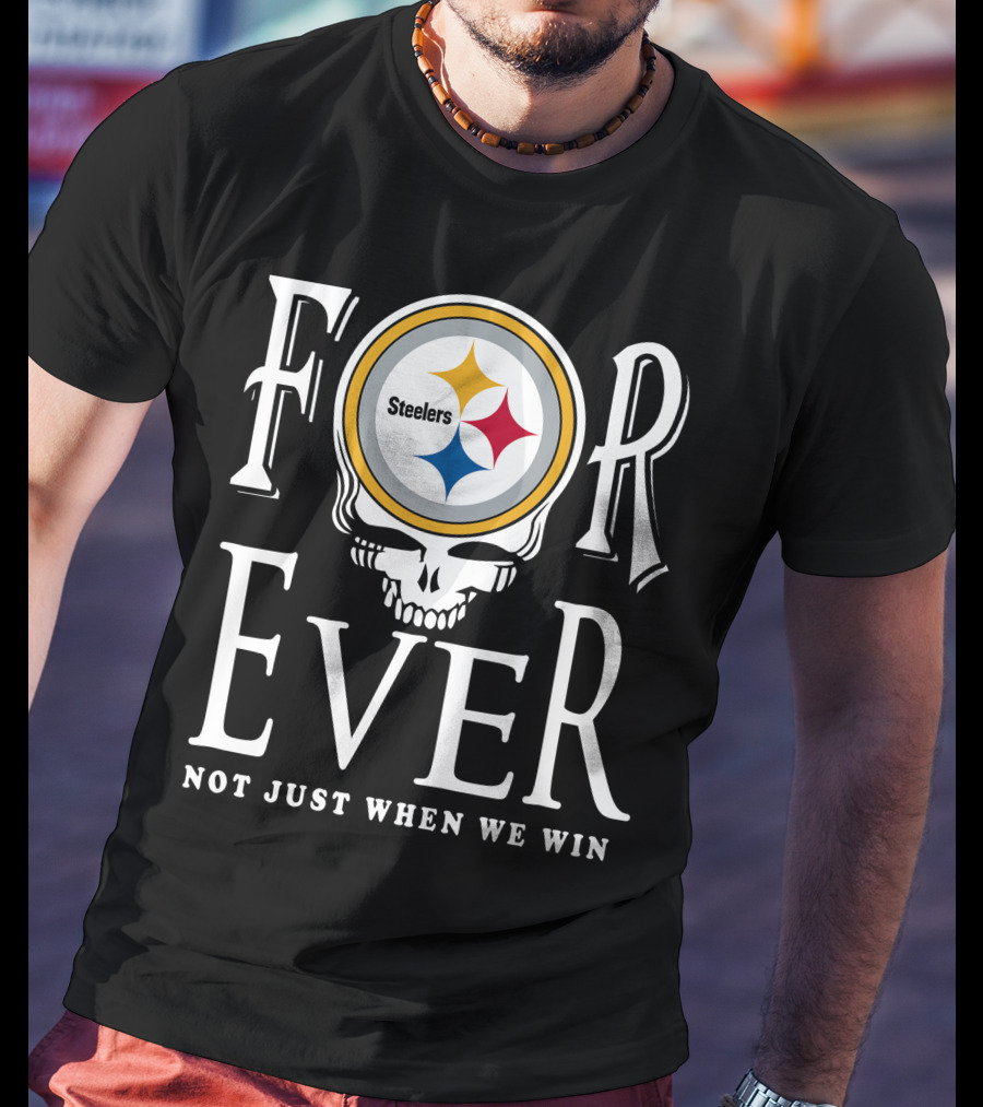 Forever Pittsburgh Steelers Not Just When We Win T-Shirt