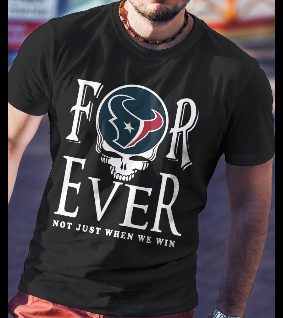 Forever Houston Texans Not Just When We Win T-Shirt