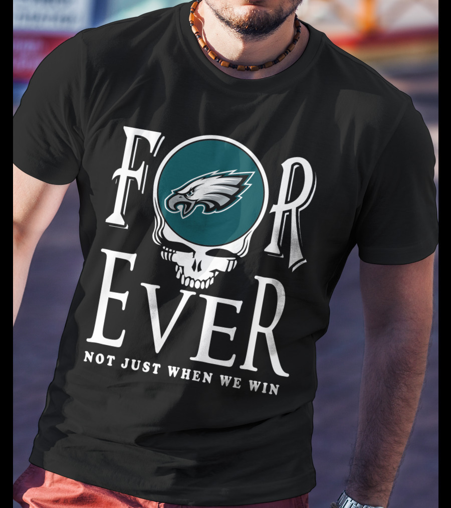 Philadelphia Eagles Forever Not Just When We Win T-Shirt