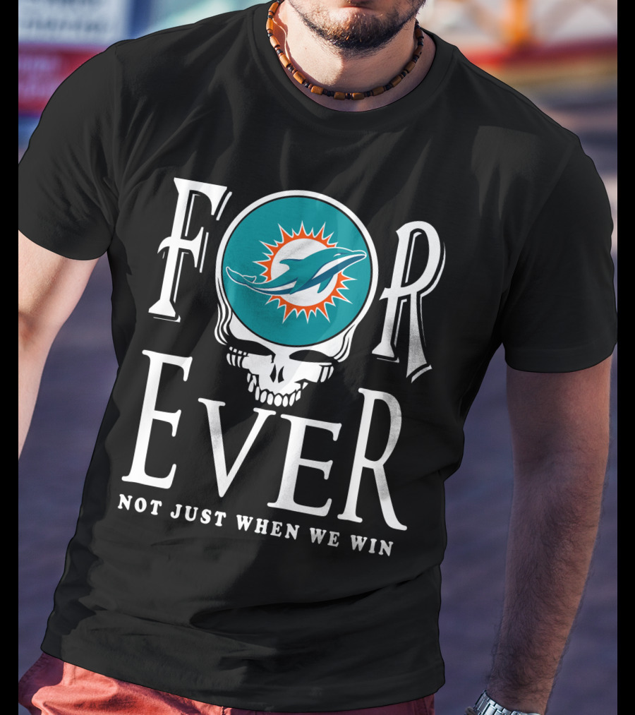 Forever Miami Dolphins Not Just When We Win T-Shirt