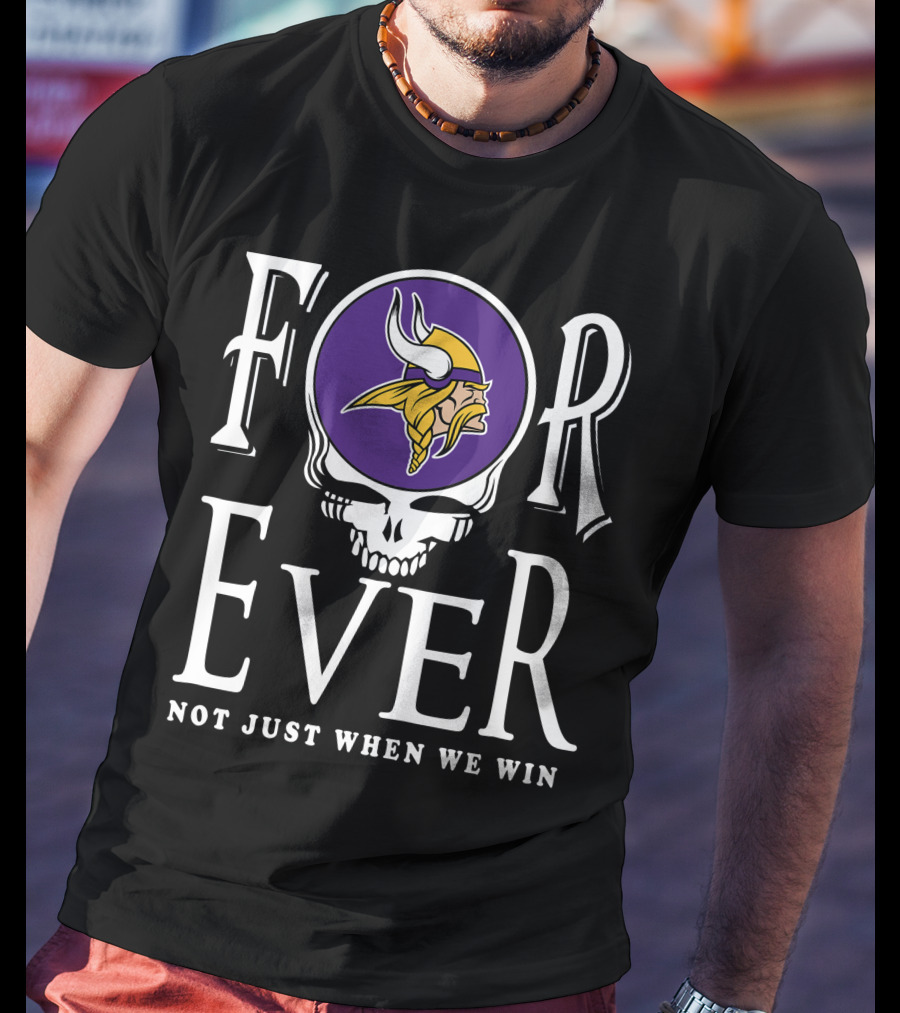 Forever Minnesota Vikings Not Just When We Win T-Shirt