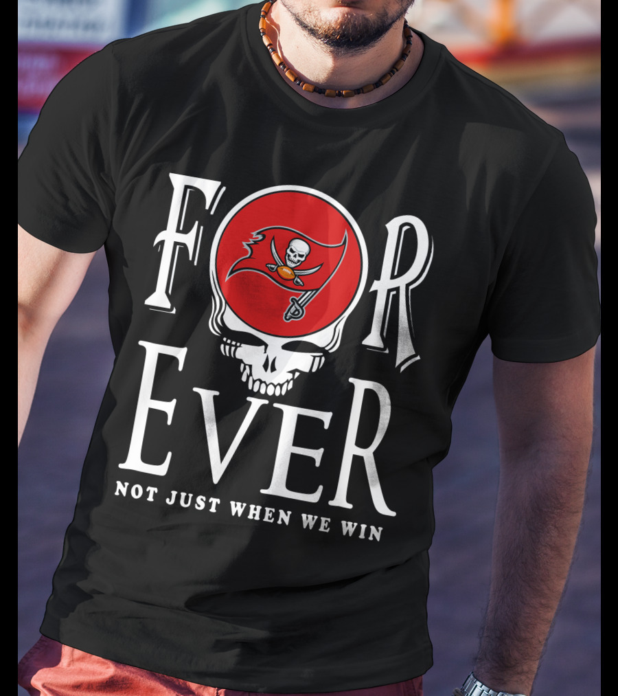For Ever Not Just When We Win 30 Tampa Bay Buccaneers T-Shirt
