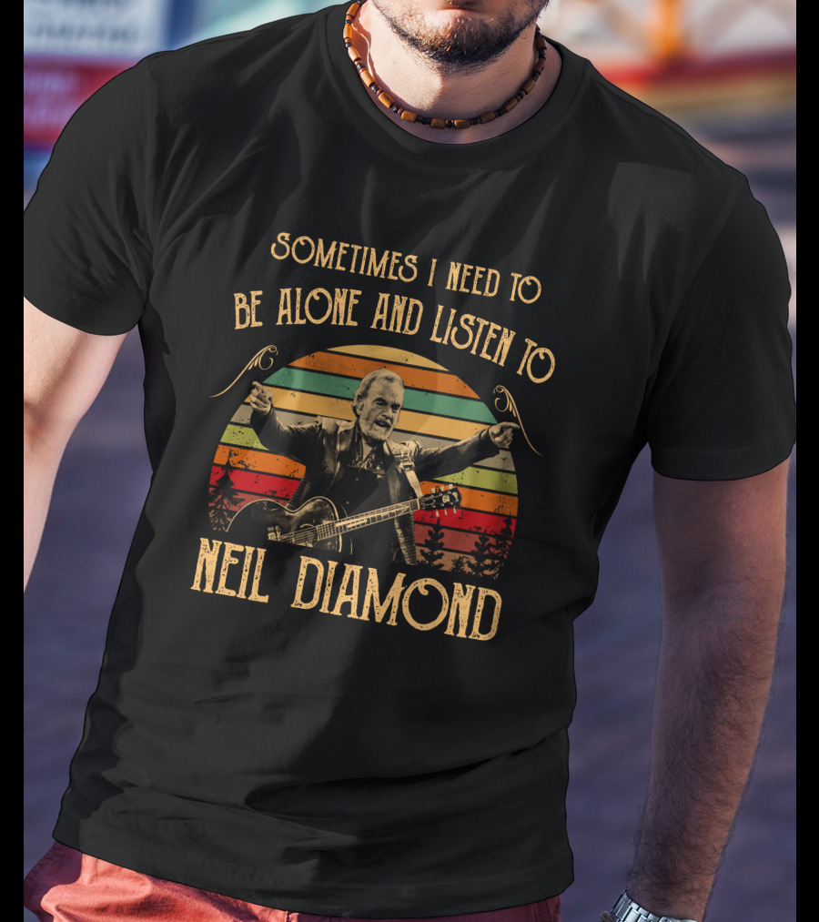 Sometimes I Need To Be Alone And Listen To Neil Diamond Vintage T-Shirt