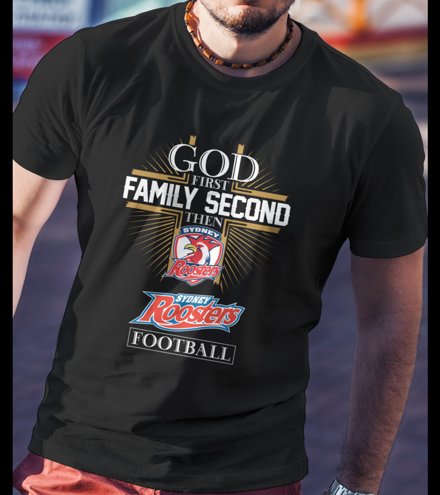 God First Family Second Then Sydney Roosters Football T-Shirt